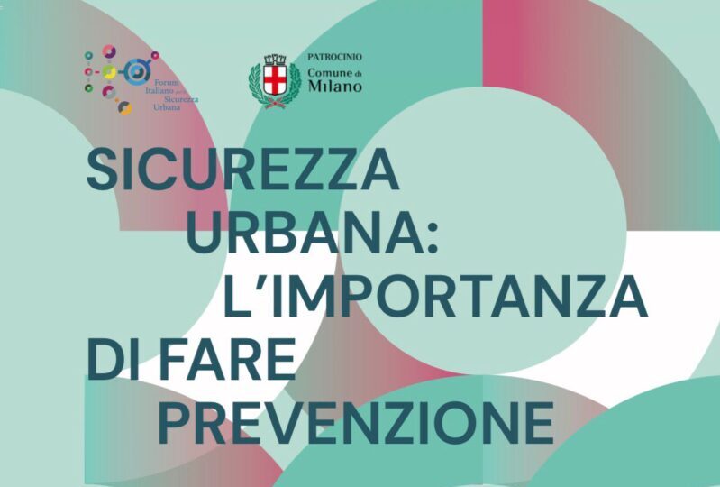 Sicurezza urbana: “L’importanza di fare prevenzione”. Martedì 30 giugno, a Milano, l’Assemblea nazionale del Forum